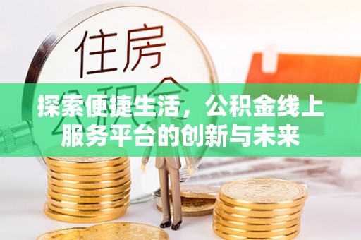 靖宇探索便捷生活，公积金线上服务平台的创新与未来