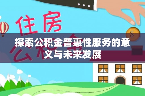 靖宇探索公积金普惠性服务的意义与未来发展