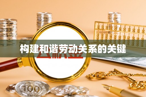 靖宇构建和谐劳动关系的关键