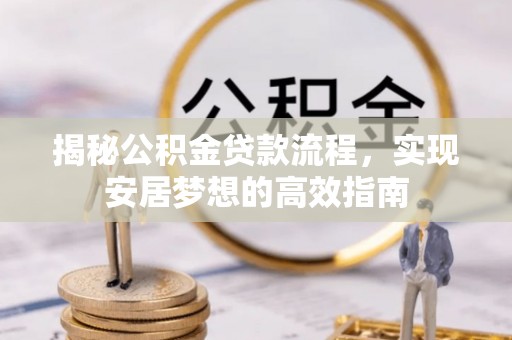 靖宇揭秘公积金贷款流程，实现安居梦想的高效指南