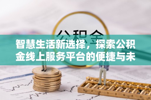 靖宇智慧生活新选择，探索公积金线上服务平台的便捷与未来