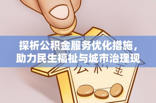 靖宇探析公积金服务优化措施，助力民生福祉与城市治理现代化