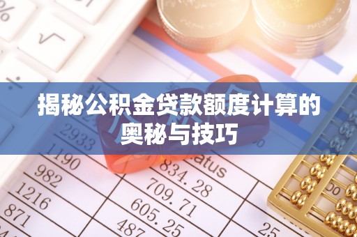 靖宇揭秘公积金贷款额度计算的奥秘与技巧