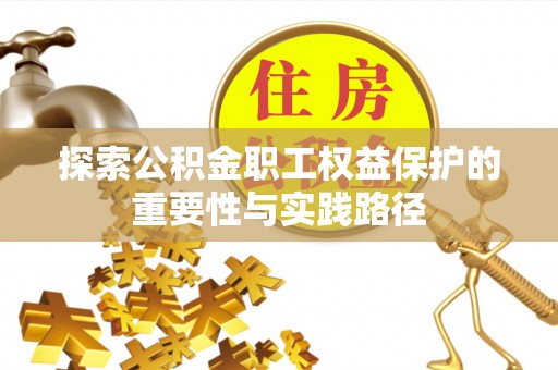 靖宇探索公积金职工权益保护的重要性与实践路径
