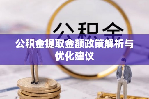 靖宇公积金提取金额政策解析与优化建议