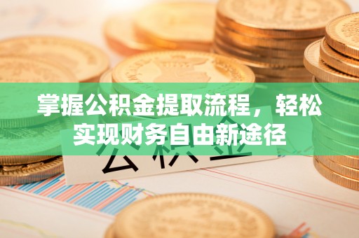 靖宇掌握公积金提取流程，轻松实现财务自由新途径