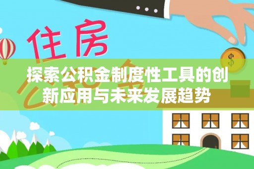 靖宇探索公积金制度性工具的创新应用与未来发展趋势