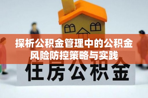 靖宇探析公积金管理中的公积金风险防控策略与实践