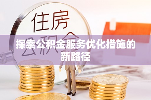 靖宇探索公积金服务优化措施的新路径