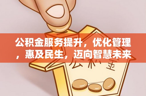 靖宇公积金服务提升，优化管理，惠及民生，迈向智慧未来