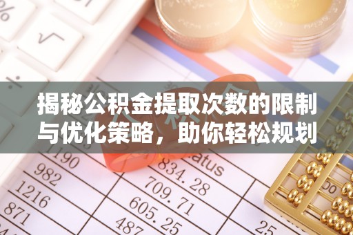 靖宇揭秘公积金提取次数的限制与优化策略，助你轻松规划财务未来