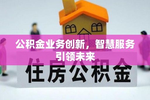 靖宇公积金业务创新，智慧服务引领未来