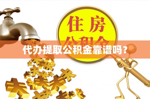 靖宇代办提取公积金靠谱吗？
