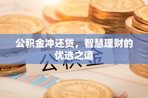 靖宇公积金冲还贷，智慧理财的优选之道