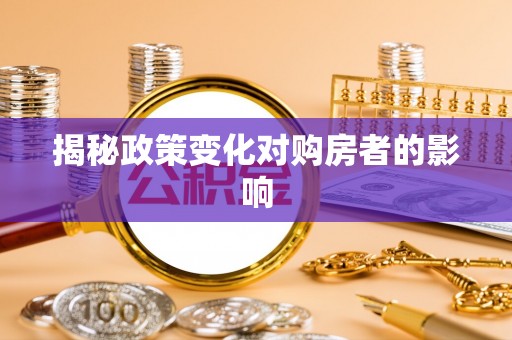 靖宇揭秘政策变化对购房者的影响