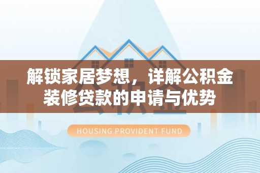 靖宇解锁家居梦想，详解公积金装修贷款的申请与优势