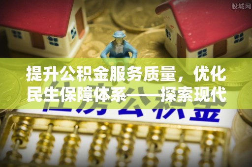 靖宇提升公积金服务质量，优化民生保障体系——探索现代城市居民福利新方向