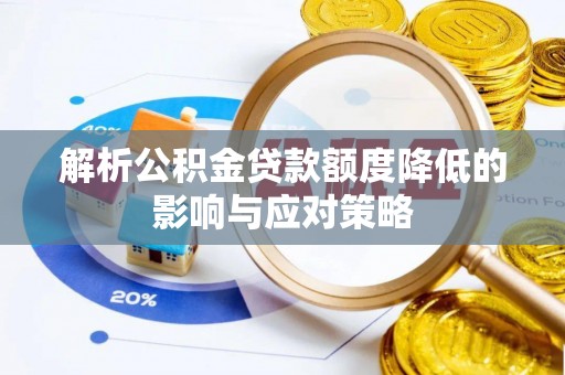 靖宇解析公积金贷款额度降低的影响与应对策略