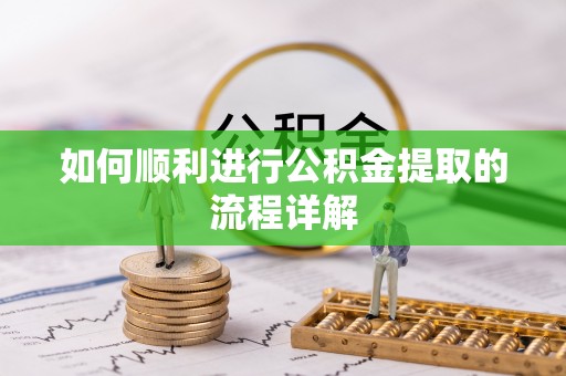靖宇如何顺利进行公积金提取的流程详解