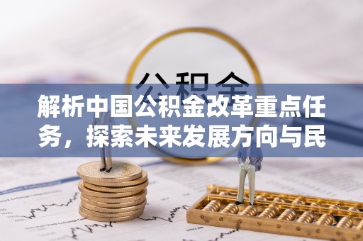 靖宇解析中国公积金改革重点任务，探索未来发展方向与民生影响