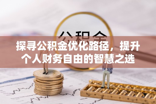 靖宇探寻公积金优化路径，提升个人财务自由的智慧之选