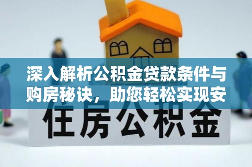 靖宇深入解析公积金贷款条件与购房秘诀，助您轻松实现安居梦