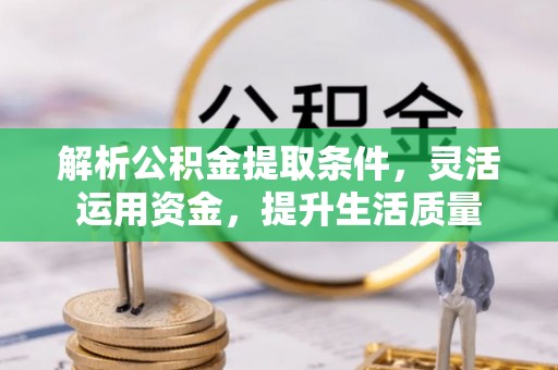 靖宇解析公积金提取条件，灵活运用资金，提升生活质量