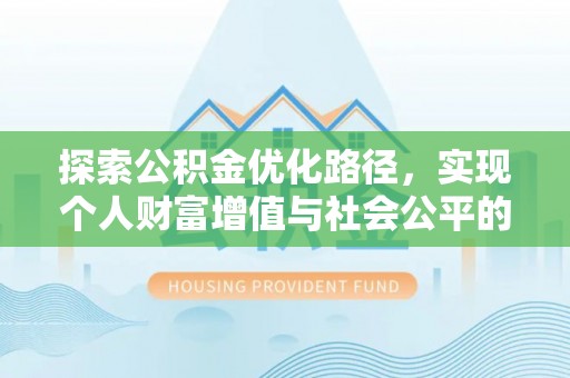 靖宇探索公积金优化路径，实现个人财富增值与社会公平的双赢