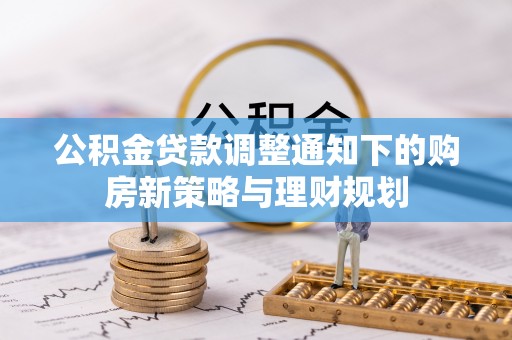 靖宇公积金贷款调整通知下的购房新策略与理财规划