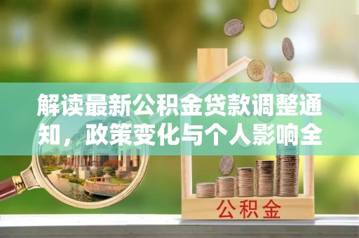靖宇解读最新公积金贷款调整通知，政策变化与个人影响全解析