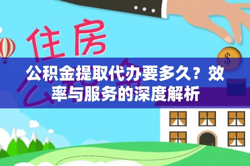 靖宇公积金提取代办要多久？效率与服务的深度解析