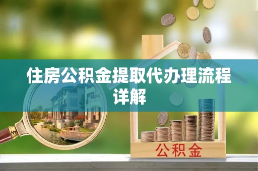 靖宇住房公积金提取代办理流程详解