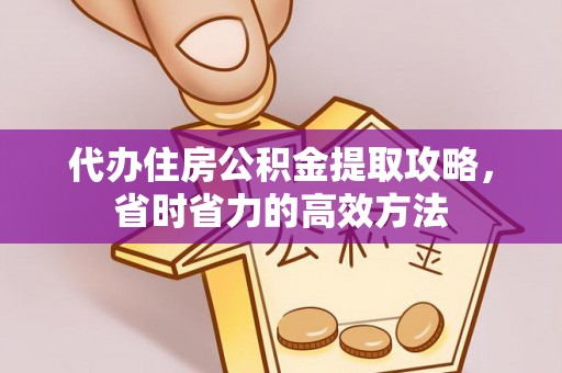 靖宇代办住房公积金提取攻略，省时省力的高效方法