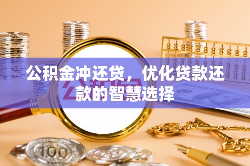 靖宇公积金冲还贷，优化贷款还款的智慧选择