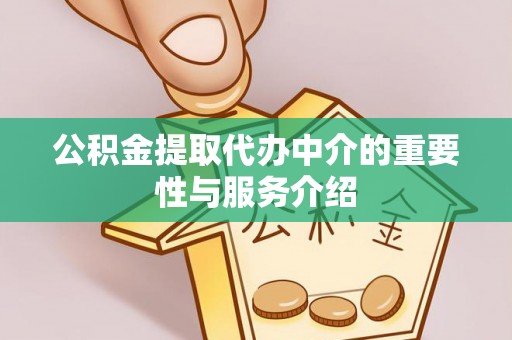 靖宇公积金提取代办中介的重要性与服务介绍