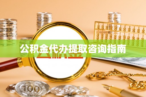 靖宇公积金代办提取咨询指南