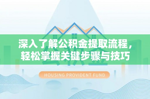 靖宇深入了解公积金提取流程，轻松掌握关键步骤与技巧