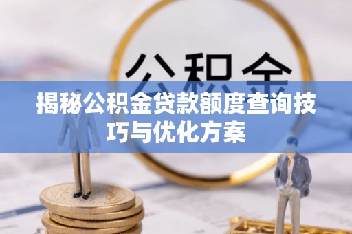 靖宇揭秘公积金贷款额度查询技巧与优化方案