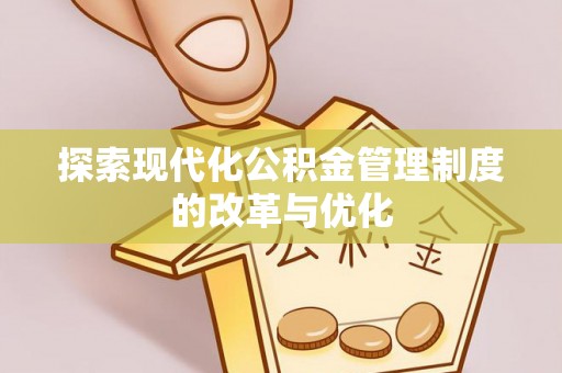靖宇探索现代化公积金管理制度的改革与优化