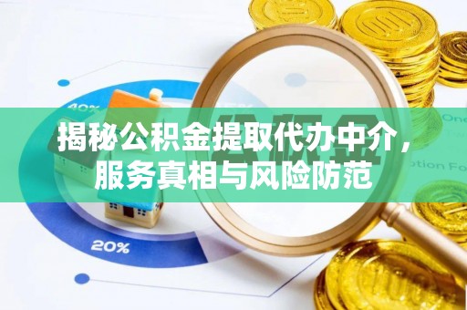 靖宇揭秘公积金提取代办中介，服务真相与风险防范