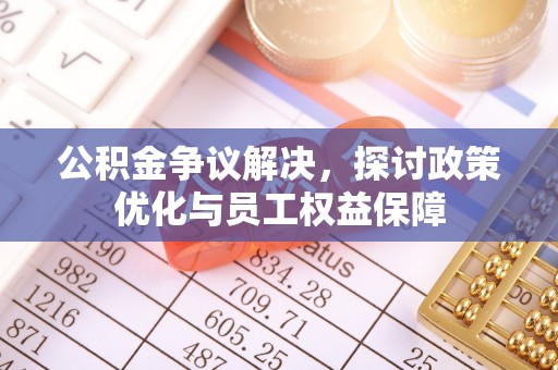 靖宇公积金争议解决，探讨政策优化与员工权益保障
