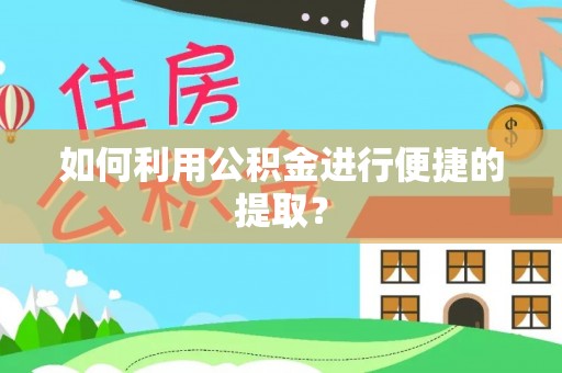 靖宇如何利用公积金进行便捷的提取？