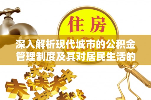 靖宇深入解析现代城市的公积金管理制度及其对居民生活的影响