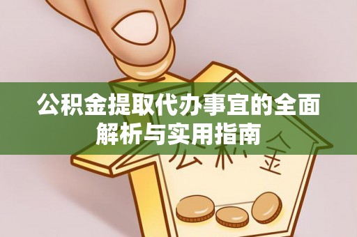 靖宇公积金提取代办事宜的全面解析与实用指南