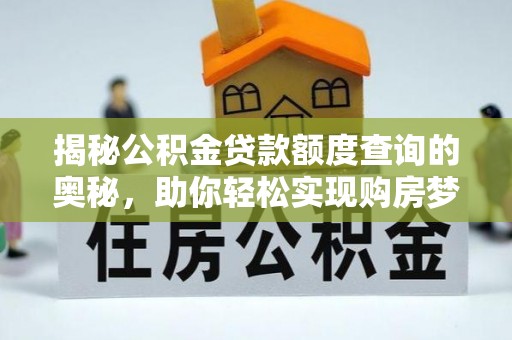 靖宇揭秘公积金贷款额度查询的奥秘，助你轻松实现购房梦想