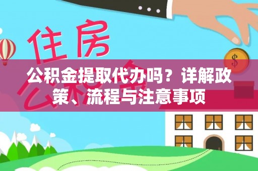 靖宇公积金提取代办吗？详解政策、流程与注意事项