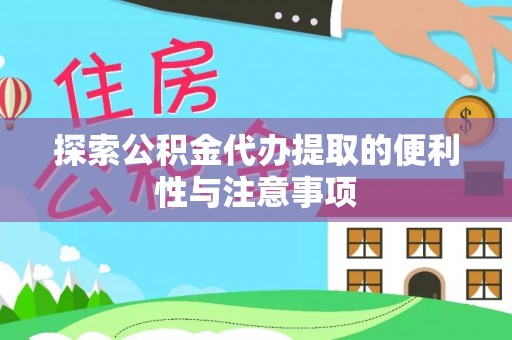 靖宇探索公积金代办提取的便利性与注意事项